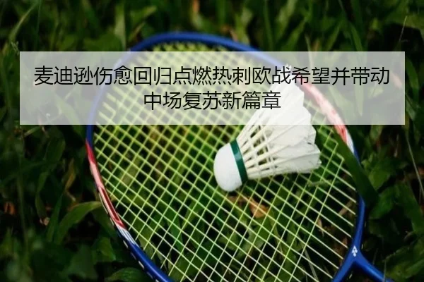 麦迪逊伤愈回归点燃热刺欧战希望并带动中场复苏新篇章