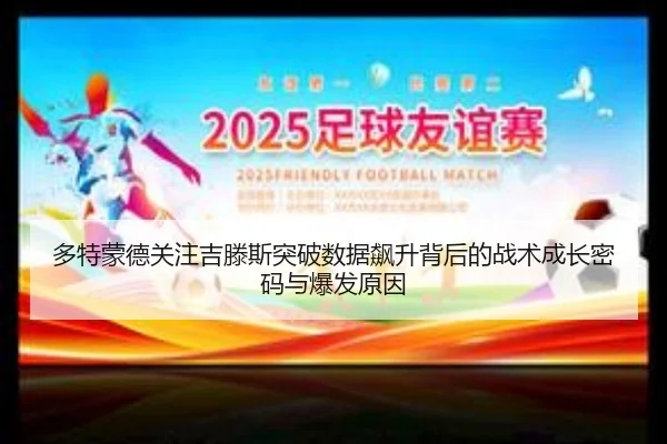多特蒙德关注吉滕斯突破数据飙升背后的战术成长密码与爆发原因